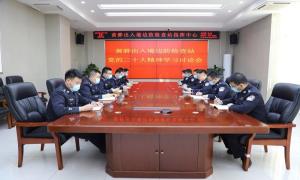 黄骅出入境边防检查站积极开展党的二十大精神学习活动